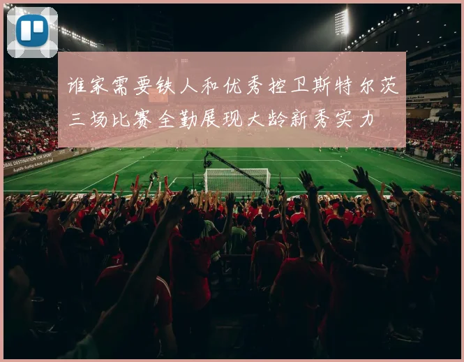 谁家需要铁人和优秀控卫斯特尔茨三场比赛全勤展现大龄新秀实力